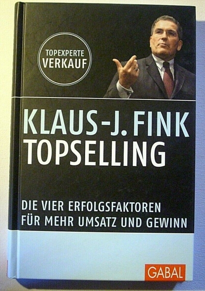 Topselling - Die vier Erfolgsfaktoren für mehr Umsatz und Gewinn von K-J. Fink
